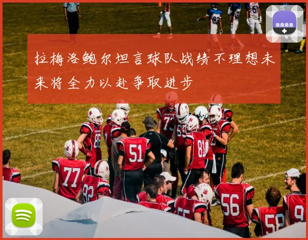 拉梅洛鲍尔坦言球队战绩不理想未来将全力以赴争取进步