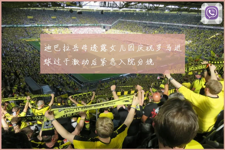 迪巴拉岳母透露女儿因庆祝罗马进球过于激动后紧急入院分娩