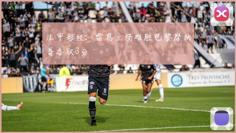 法甲彩经：雷恩主场难胜巴黎摩纳哥各取3分